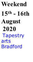 Weekend 15th - 16th August  2020  Tapestry arts Bradford